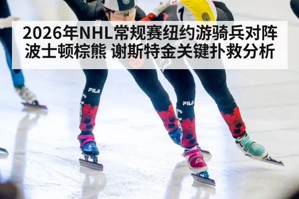 2026年NHL常规赛纽约游骑兵对阵波士顿棕熊 谢斯特金关键扑救分析