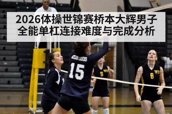 2026体操世锦赛桥本大辉男子全能单杠连接难度与完成分析